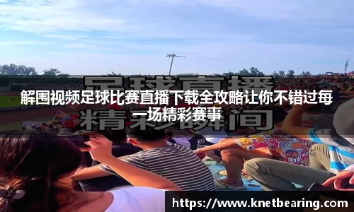 解围视频足球比赛直播下载全攻略让你不错过每一场精彩赛事