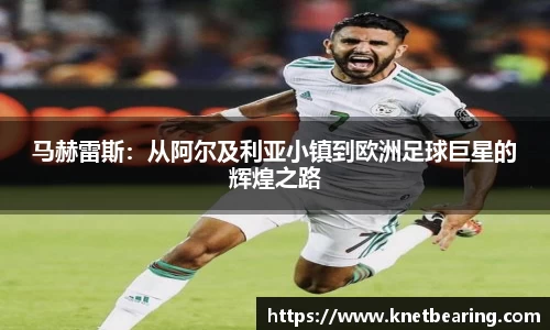 马赫雷斯：从阿尔及利亚小镇到欧洲足球巨星的辉煌之路