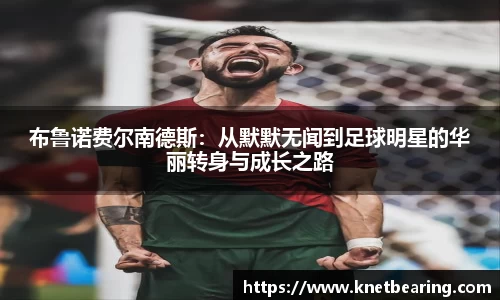 布鲁诺费尔南德斯：从默默无闻到足球明星的华丽转身与成长之路